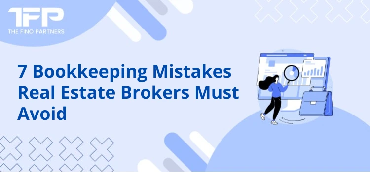 7 Bookkeeping Mistakes Real Estate Brokers Must Avoid